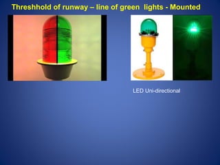 Threshhold of runway – line of green lights - Mounted 
LED Uni-directional 
 