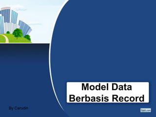 Model Data BerbasisRecord 
By Carudin  