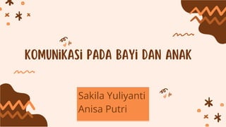 komunikasi pada bayi dan anak
Sakila Yuliyanti
Anisa Putri
 
