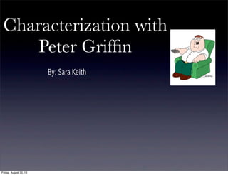 Characterization with
Peter Grifﬁn
By: Sara Keith
Friday, August 30, 13
 