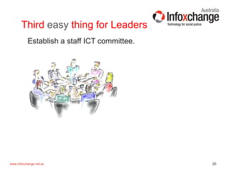 20www.infoxchange.net.au
Third easy thing for Leaders
Establish a staff ICT committee.
 