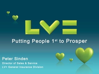 Putting People 1st
to Prosper
Peter Sinden
Director of Sales & Service
LV= General Insurance Division
 