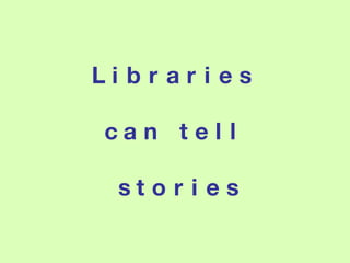 L i b r a r i e s c a n t e l l s t o r i e s