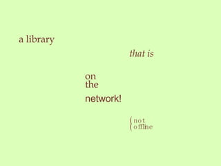a library that is on the network! ( not ( offline