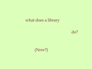 what does a library do? (Now?)