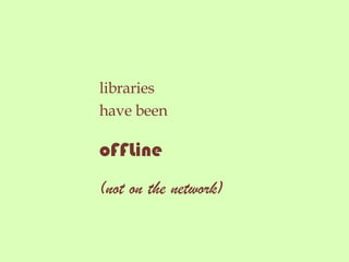libraries have been oFFLine (not on the network)