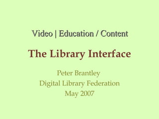 The Library Interface Peter Brantley  Digital Library Federation May 2007 Video | Education / Content 