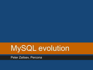MySQL evolution
Peter Zaitsev, Percona

 