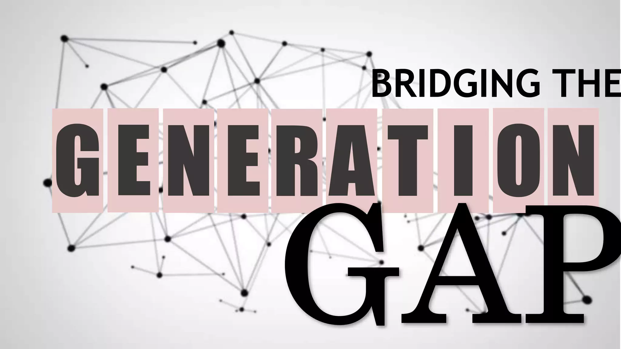 BRIDGING THE
GENERAT I NO
 