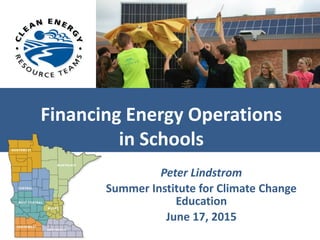 Financing Energy Operations
in Schools
Peter Lindstrom
Summer Institute for Climate Change
Education
June 17, 2015
 