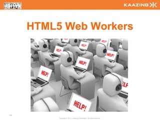HTML5 Web Workers




105
           Copyright © 2010 - Kaazing Corporation. All rights reserved.
 