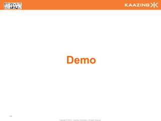 Demo



109

      Copyright © 2010 - Kaazing Corporation. All rights reserved.
 