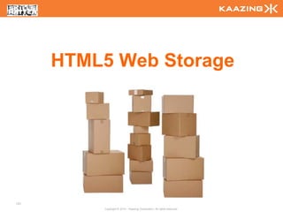 HTML5 Web Storage




121
          Copyright © 2010 - Kaazing Corporation. All rights reserved.
 