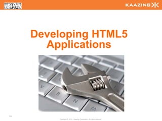 Developing HTML5
        Applications




133
          Copyright © 2010 - Kaazing Corporation. All rights reserved.
 
