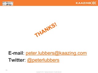 E-mail: peter.lubbers@kaazing.com
      Twitter: @peterlubbers
146
                 Copyright © 2010 - Kaazing Corporation. All rights reserved.
 