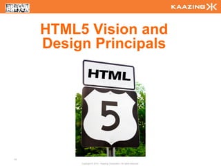 HTML5 Vision and
     Design Principals




15
          Copyright © 2010 - Kaazing Corporation. All rights reserved.
 