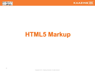 HTML5 Markup




31
       Copyright © 2010 - Kaazing Corporation. All rights reserved.
 