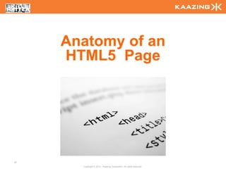 Anatomy of an
     HTML5 Page




37
       Copyright © 2010 - Kaazing Corporation. All rights reserved.
 