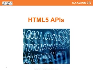 HTML5 APIs




52
      Copyright © 2010 - Kaazing Corporation. All rights reserved.
 