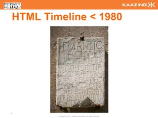 HTML Timeline < 1980




6
            Copyright © 2010 - Kaazing Corporation. All rights reserved.
 