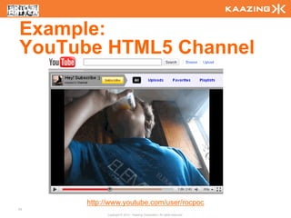 Example:
YouTube HTML5 Channel




      http://www.youtube.com/user/rocpoc
70
            Copyright © 2010 - Kaazing Corporation. All rights reserved.
 