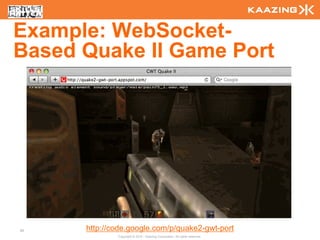 Example: WebSocket-
Based Quake II Game Port




85    http://code.google.com/p/quake2-gwt-port
              Copyright © 2010 - Kaazing Corporation. All rights reserved.
 