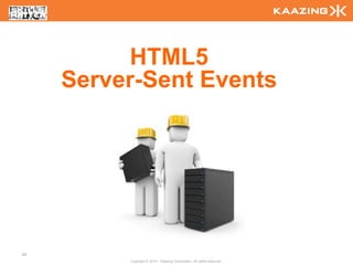 HTML5
     Server-Sent Events




88
          Copyright © 2010 - Kaazing Corporation. All rights reserved.
 