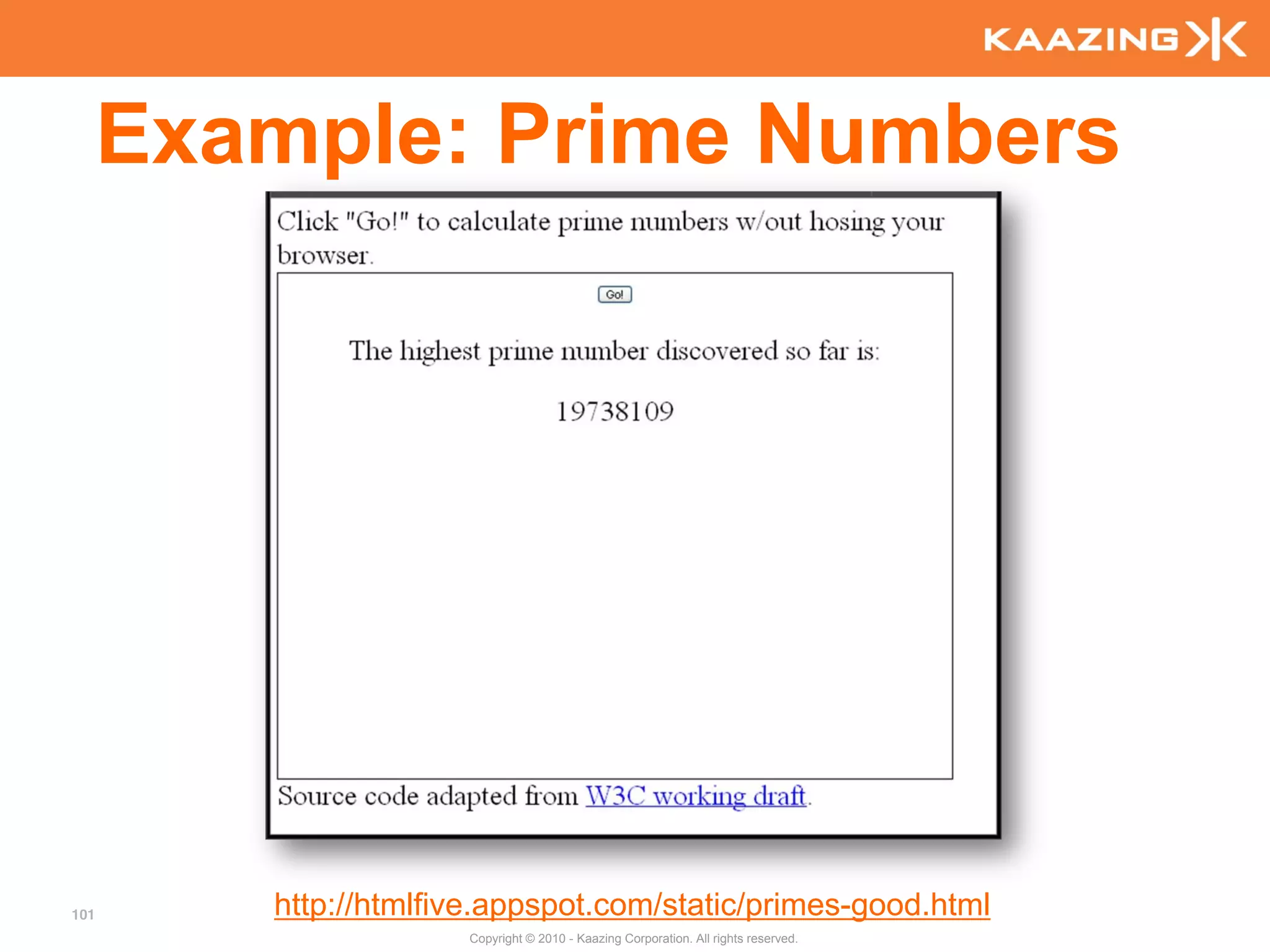 Example: Prime Numbers




101      http://htmlfive.appspot.com/static/primes-good.html
                      Copyright © 2010 - Kaazing Corporation. All rights reserved.
 