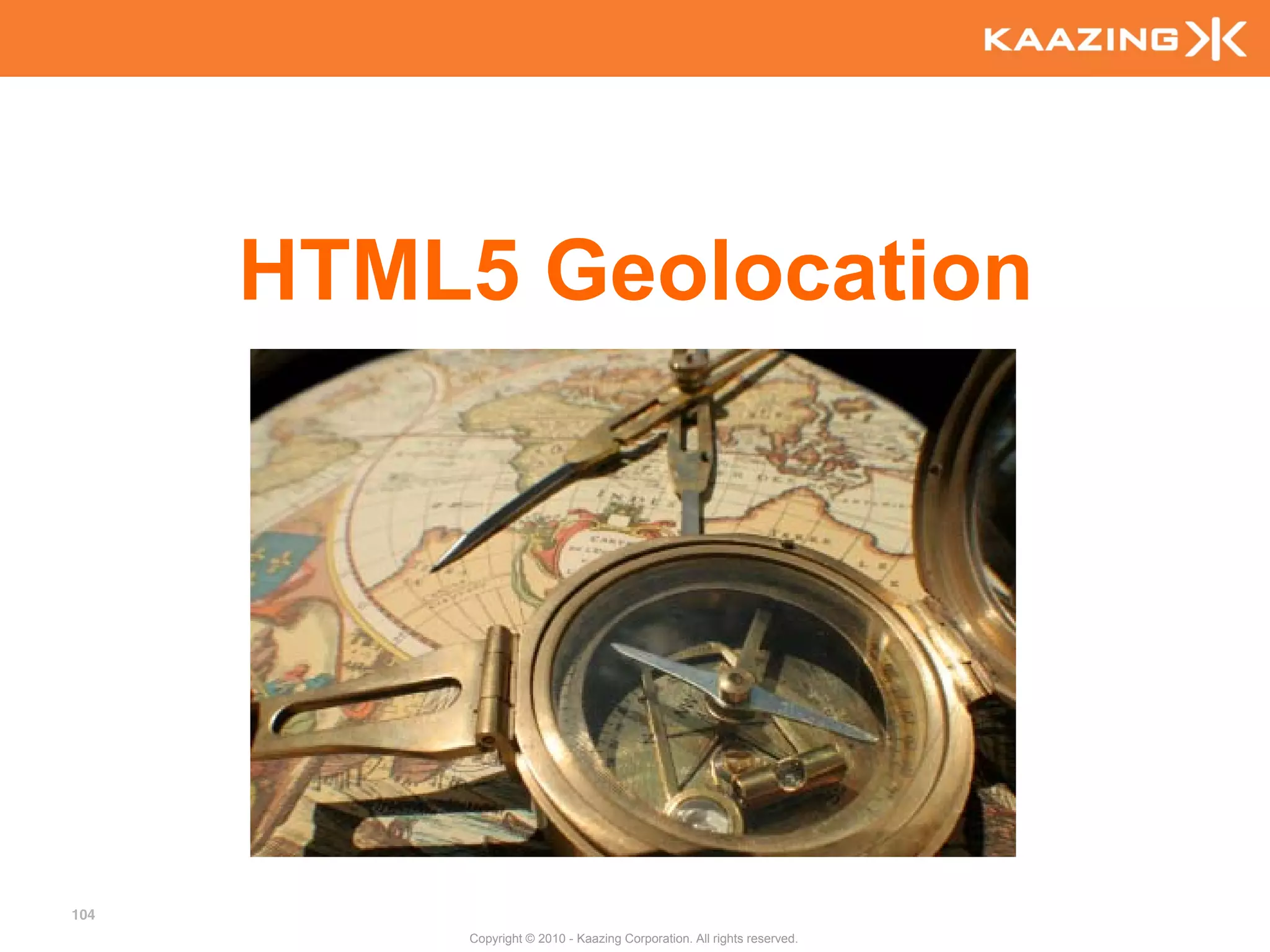HTML5 Geolocation




104
          Copyright © 2010 - Kaazing Corporation. All rights reserved.
 