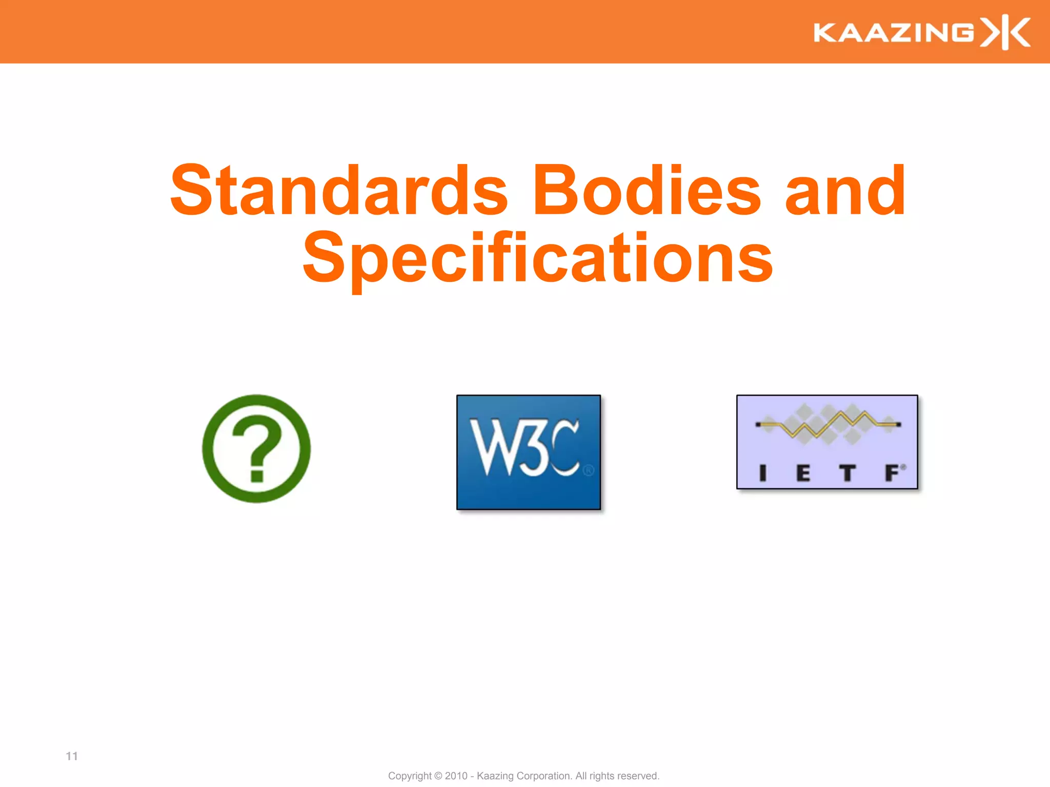 Standards Bodies and
         Specifications




11
          Copyright © 2010 - Kaazing Corporation. All rights reserved.
 