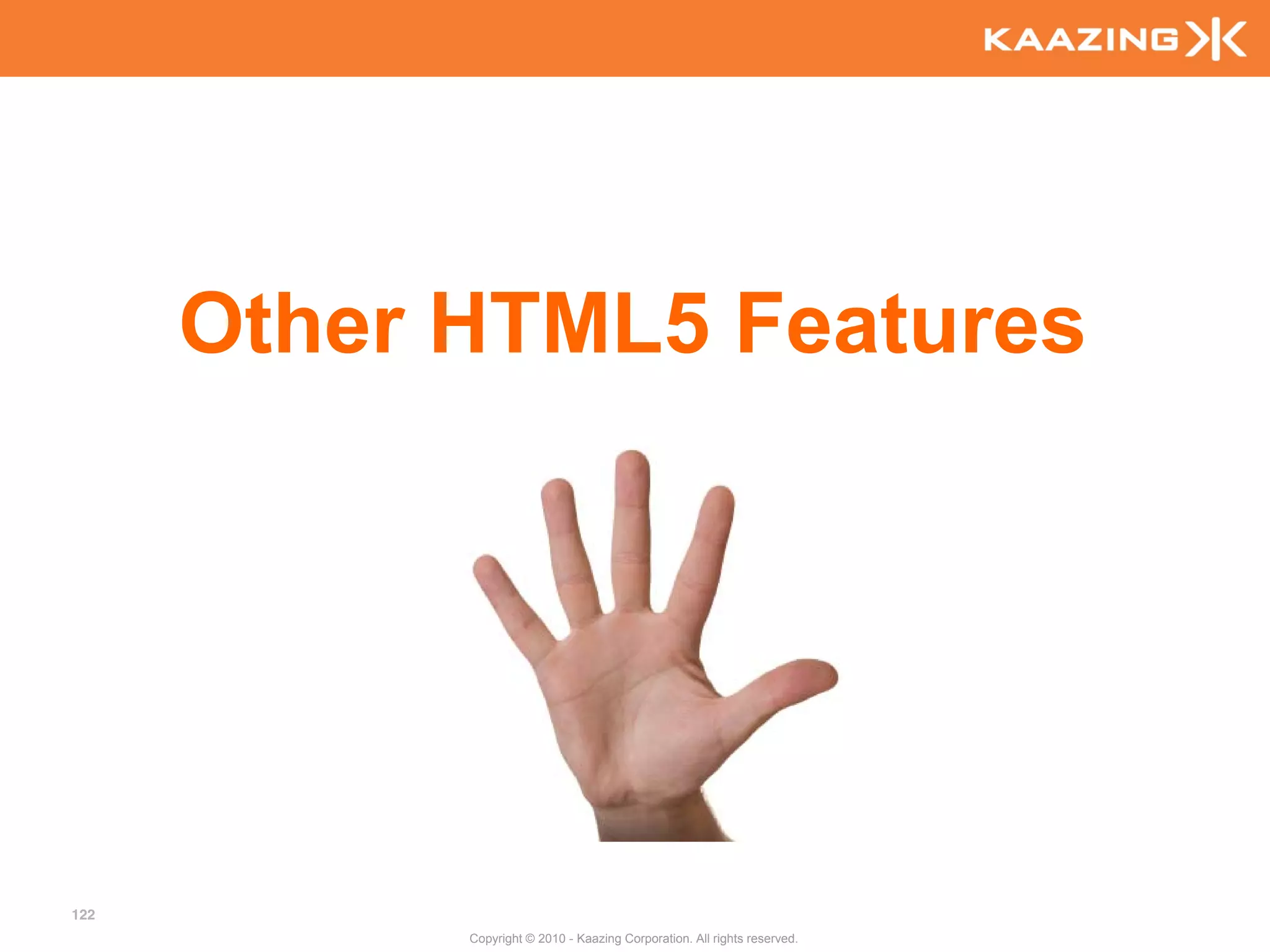 Other HTML5 Features




122
            Copyright © 2010 - Kaazing Corporation. All rights reserved.
 