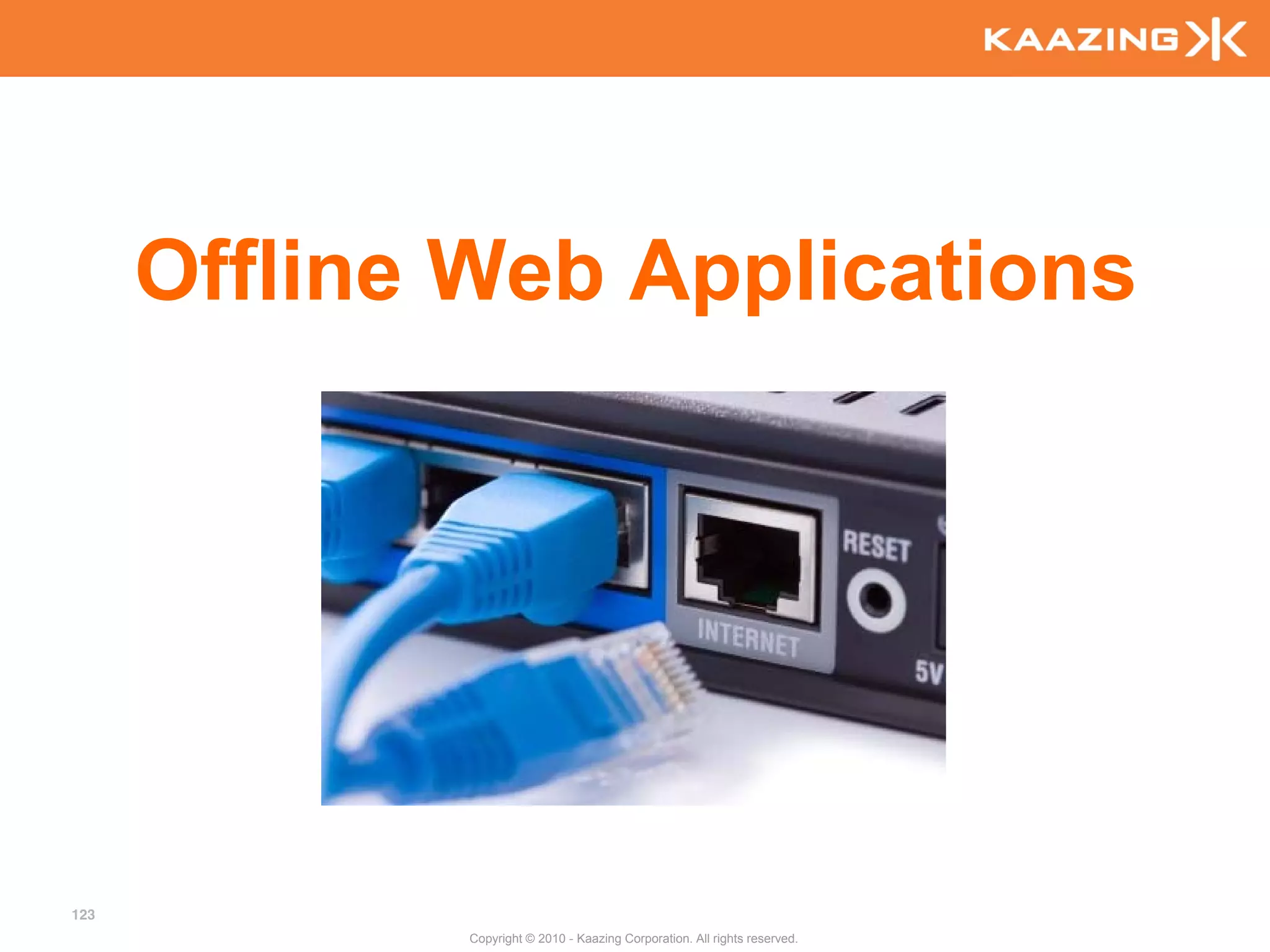 Offline Web Applications




123
              Copyright © 2010 - Kaazing Corporation. All rights reserved.
 