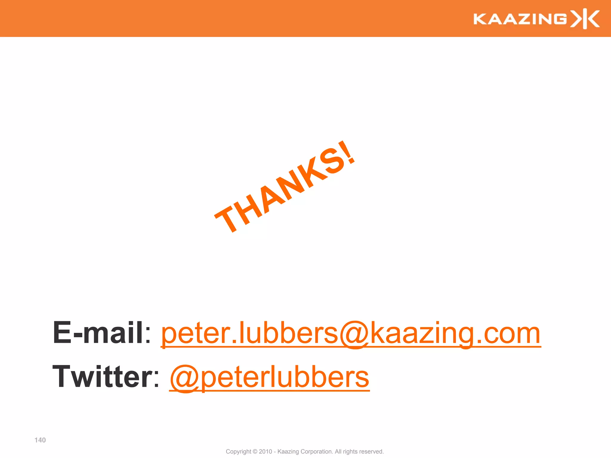 E-mail: peter.lubbers@kaazing.com
      Twitter: @peterlubbers
140
                 Copyright © 2010 - Kaazing Corporation. All rights reserved.
 