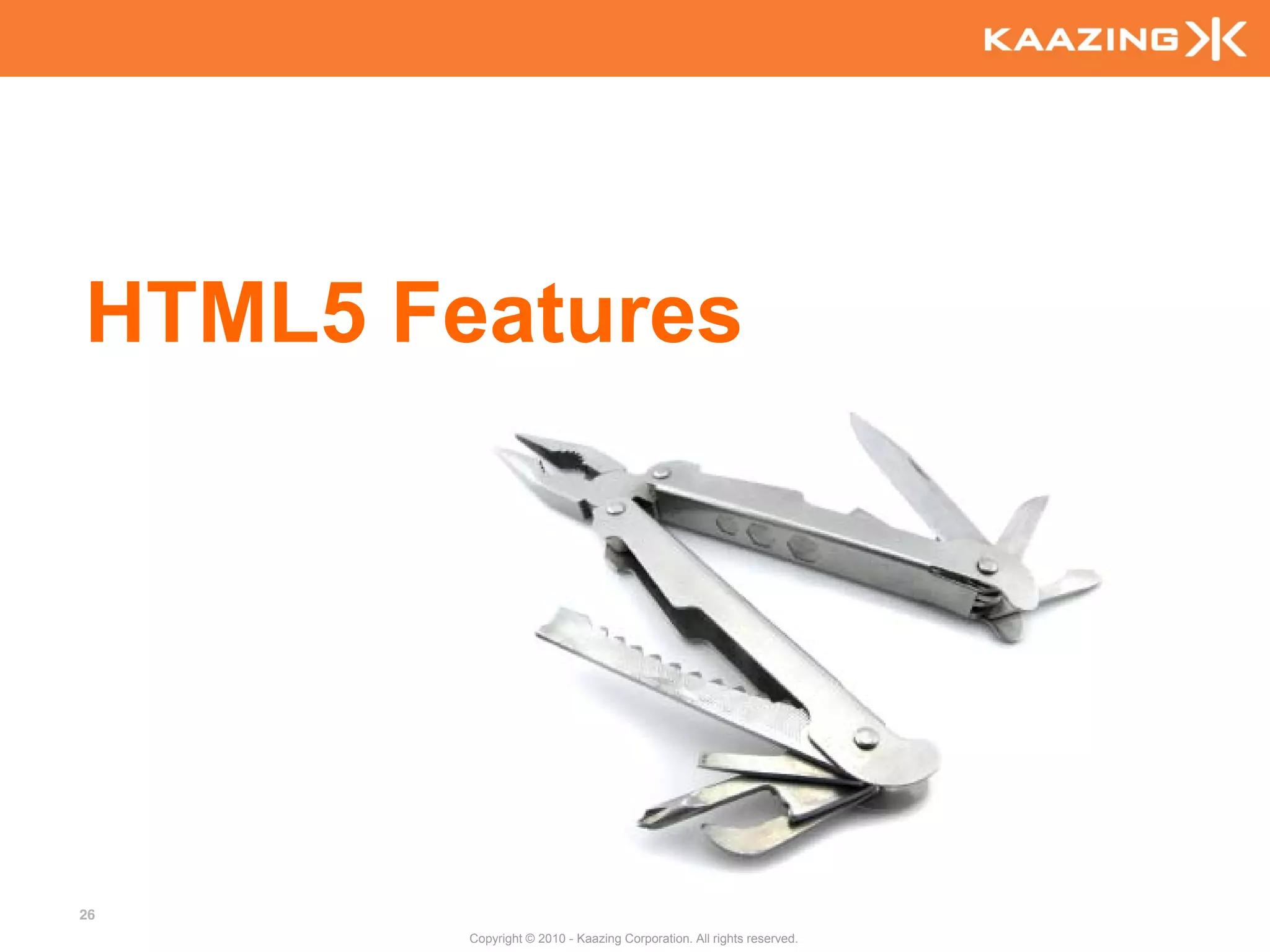 HTML5 Features




26
        Copyright © 2010 - Kaazing Corporation. All rights reserved.
 