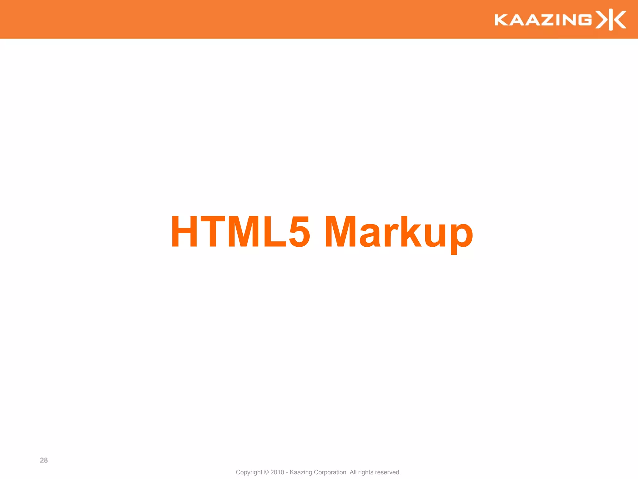 HTML5 Markup




28
       Copyright © 2010 - Kaazing Corporation. All rights reserved.
 