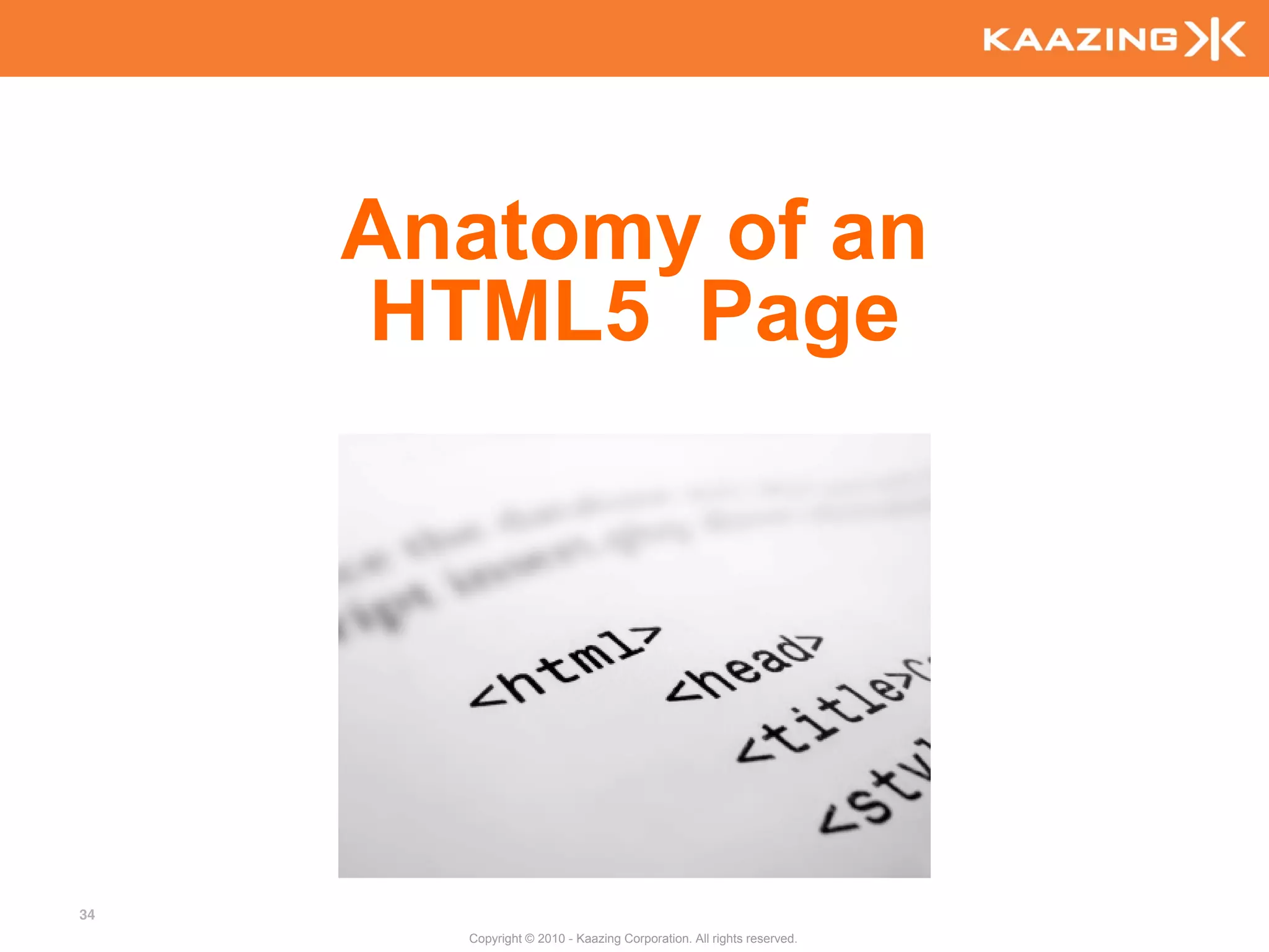 Anatomy of an
     HTML5 Page




34
       Copyright © 2010 - Kaazing Corporation. All rights reserved.
 