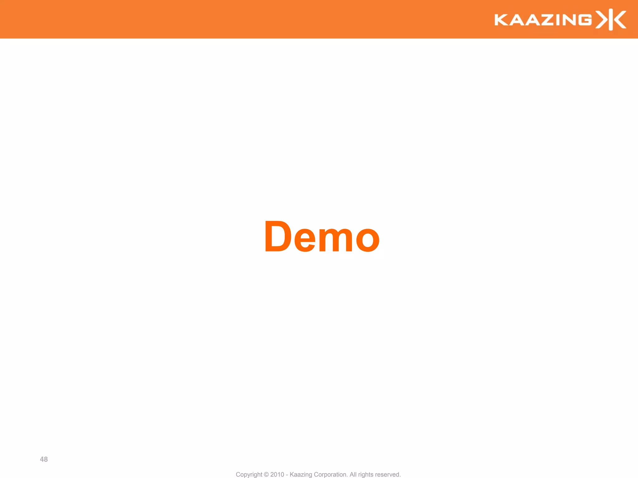 Demo



48

     Copyright © 2010 - Kaazing Corporation. All rights reserved.
 