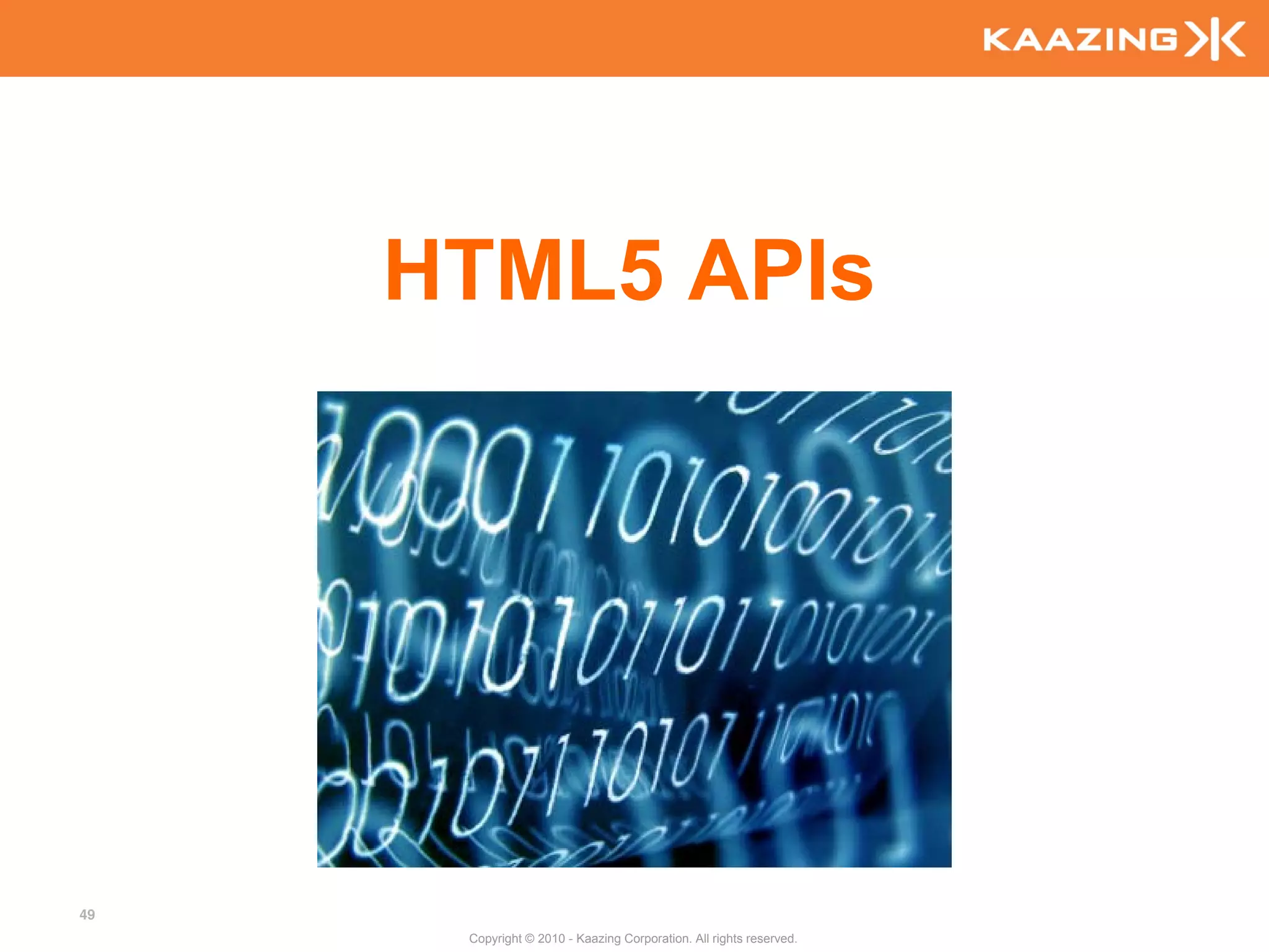 HTML5 APIs




49
      Copyright © 2010 - Kaazing Corporation. All rights reserved.
 