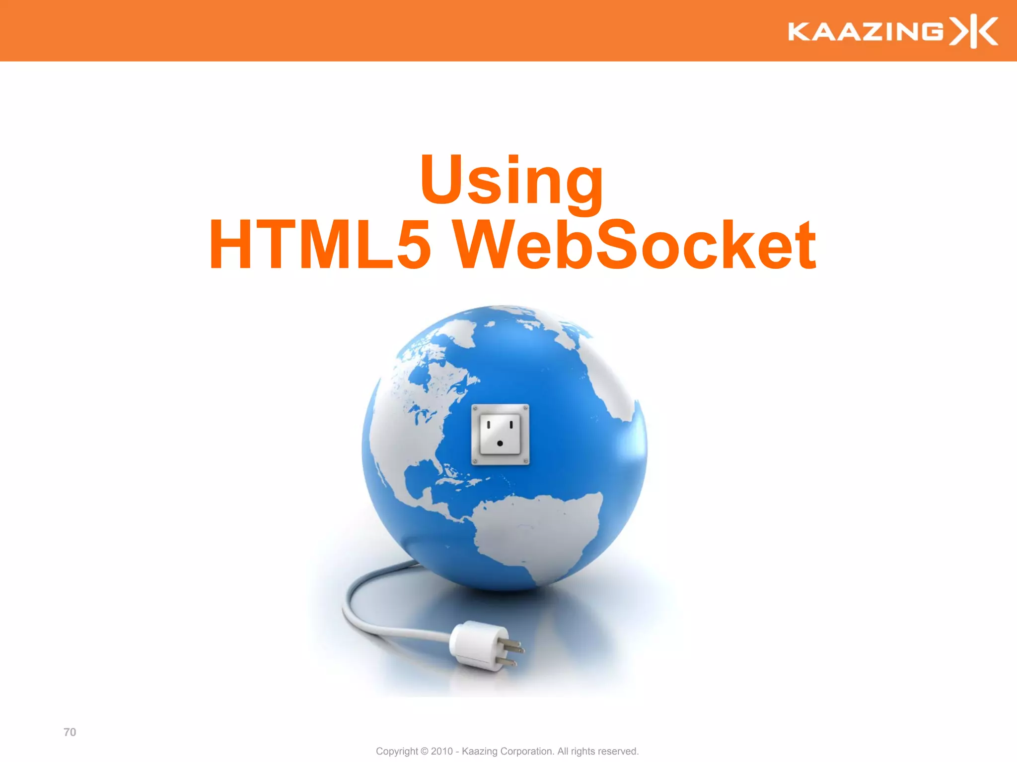 Using
     HTML5 WebSocket




70
         Copyright © 2010 - Kaazing Corporation. All rights reserved.
 