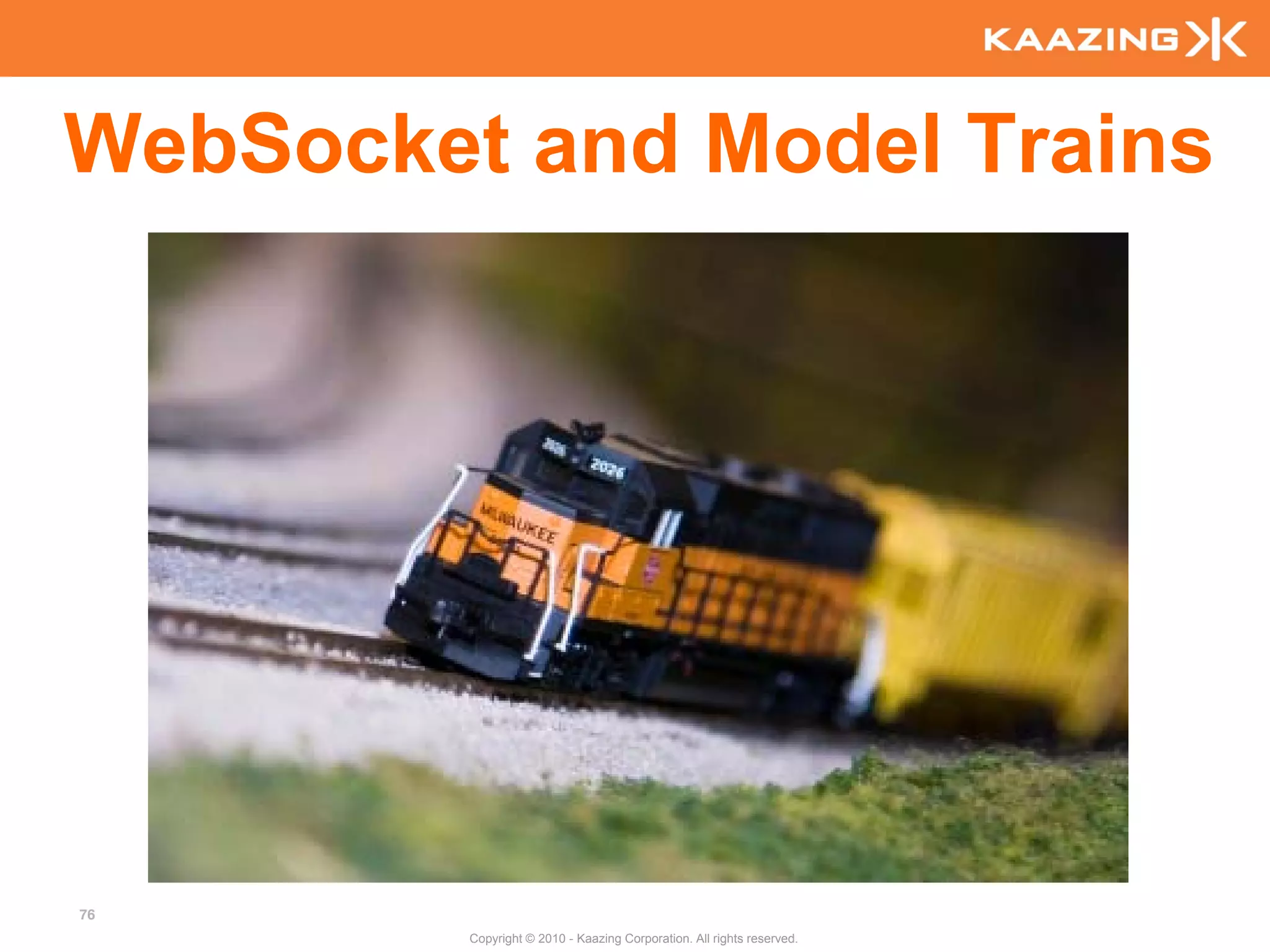 WebSocket and Model Trains




76
         Copyright © 2010 - Kaazing Corporation. All rights reserved.
 