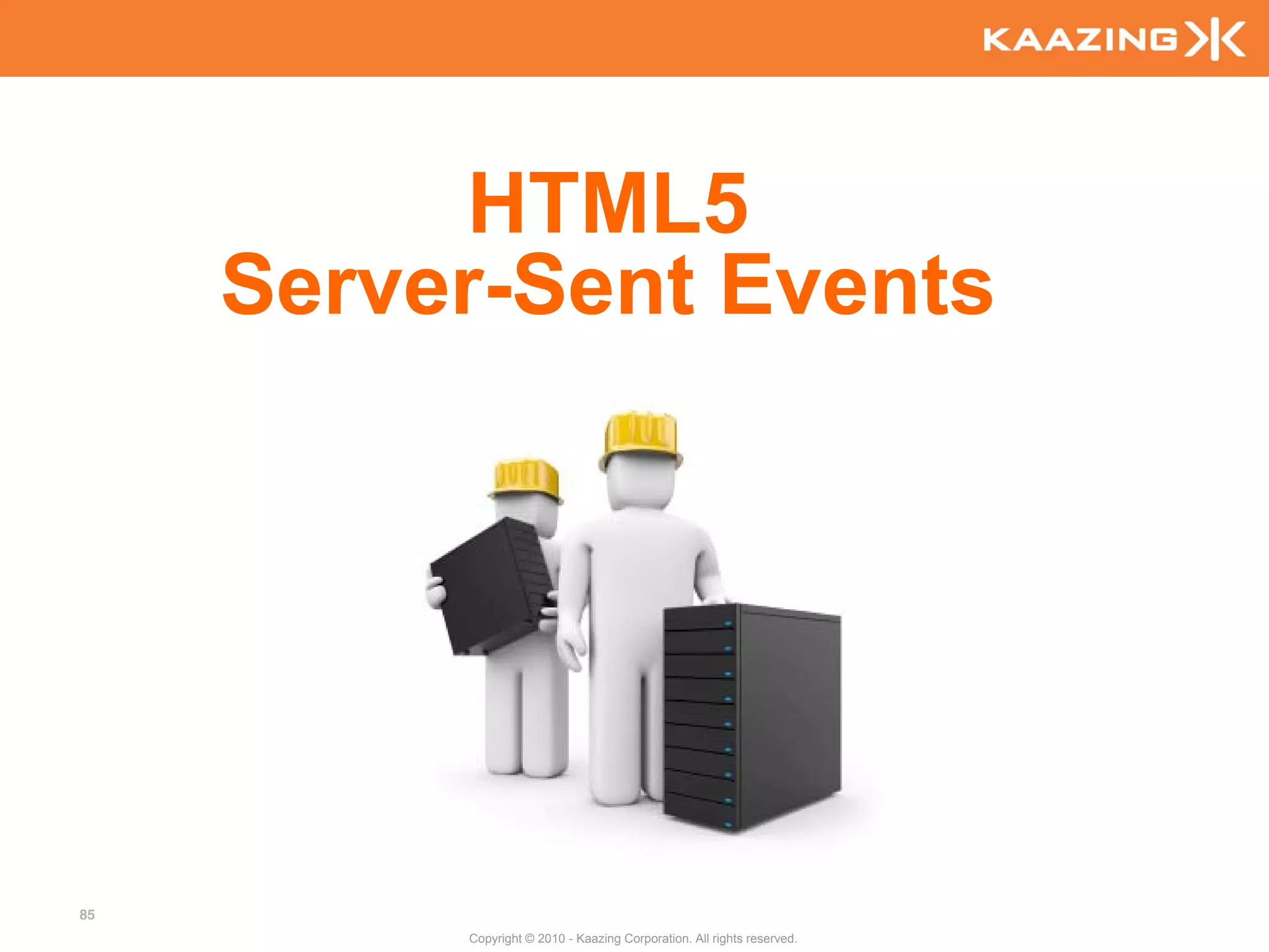 HTML5
     Server-Sent Events




85
          Copyright © 2010 - Kaazing Corporation. All rights reserved.
 