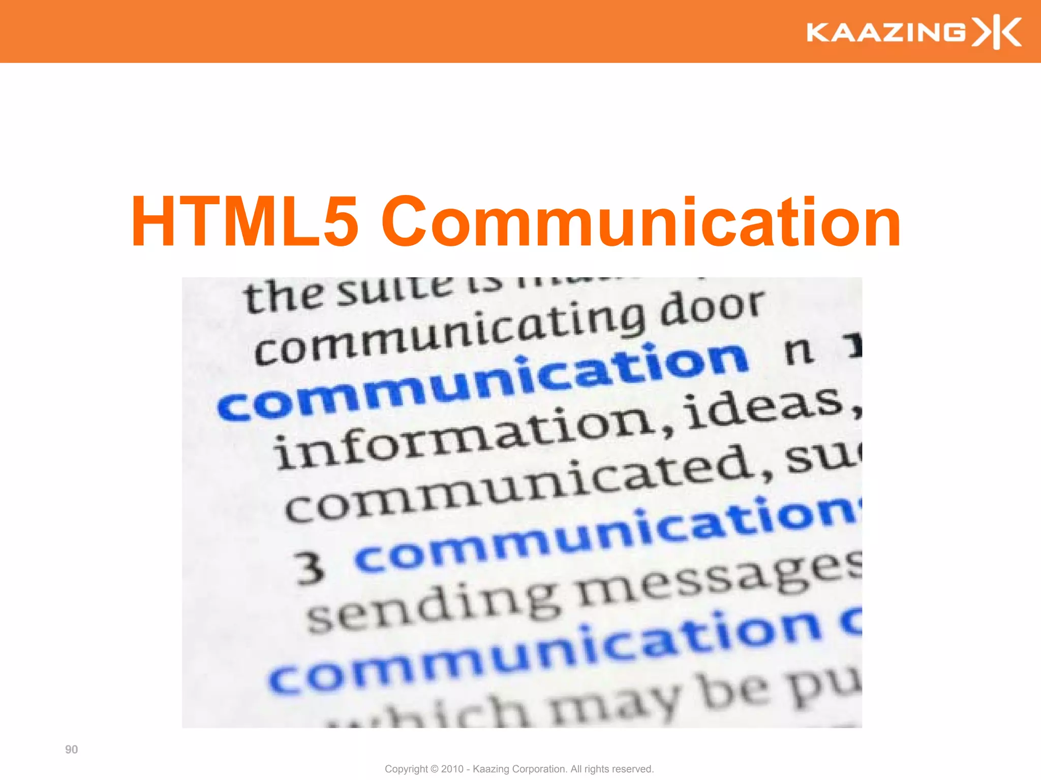 HTML5 Communication




90
           Copyright © 2010 - Kaazing Corporation. All rights reserved.
 