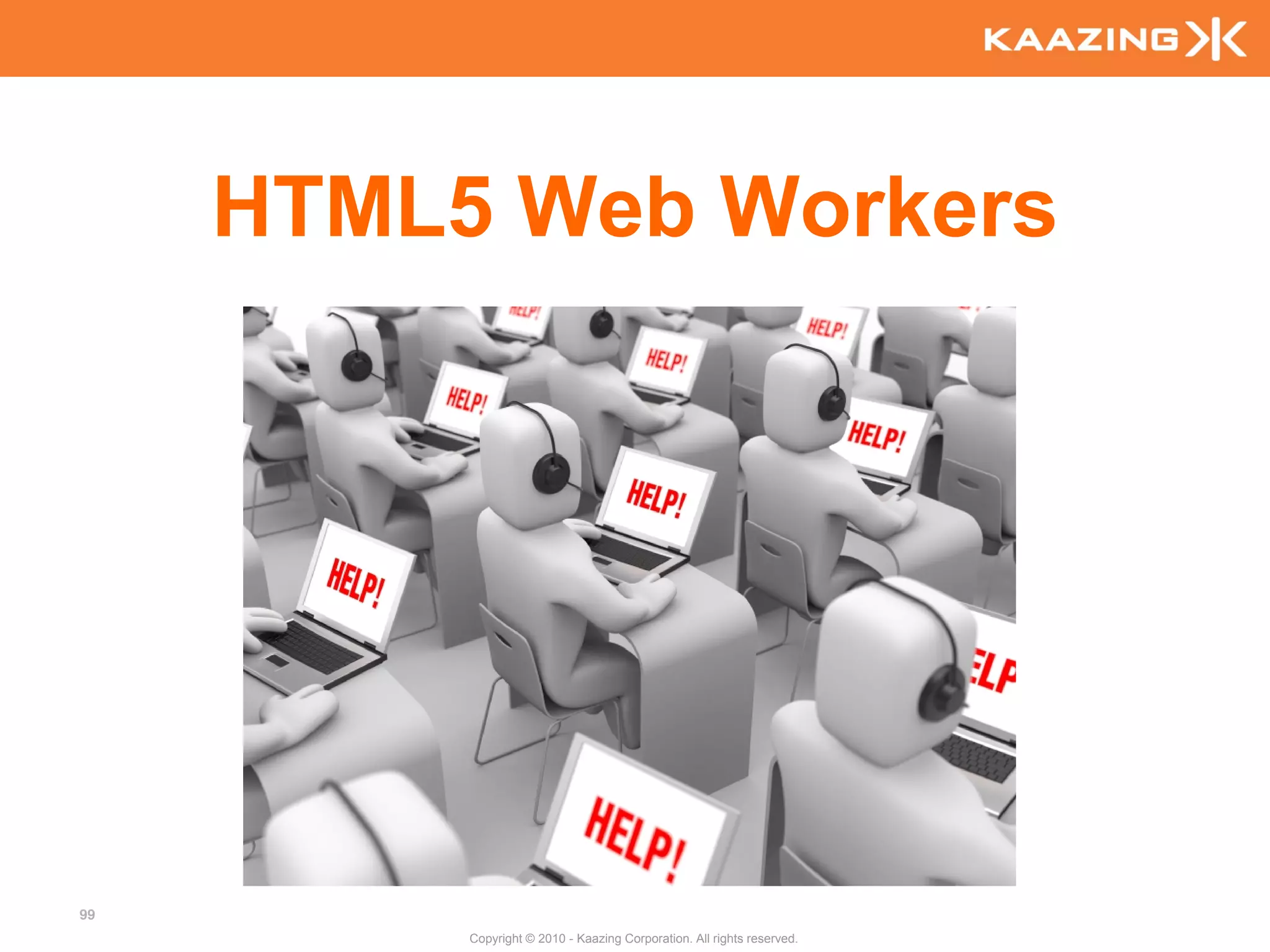 HTML5 Web Workers




99
          Copyright © 2010 - Kaazing Corporation. All rights reserved.
 