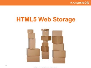 HTML5 Web Storage




115
          Copyright © 2010 - Kaazing Corporation. All rights reserved.
 