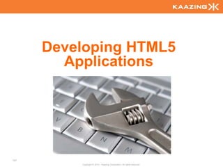 Developing HTML5
        Applications




127
          Copyright © 2010 - Kaazing Corporation. All rights reserved.
 