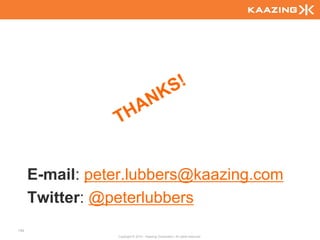 E-mail: peter.lubbers@kaazing.com
      Twitter: @peterlubbers
140
                 Copyright © 2010 - Kaazing Corporation. All rights reserved.
 