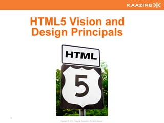 HTML5 Vision and
     Design Principals




15
          Copyright © 2010 - Kaazing Corporation. All rights reserved.
 