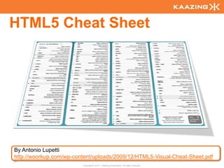 HTML5 Cheat Sheet




By Antonio Lupetti
http://woorkup.com/wp-content/uploads/2009/12/HTML5-Visual-Cheat-Sheet.pdf
31
                         Copyright © 2010 - Kaazing Corporation. All rights reserved.
 