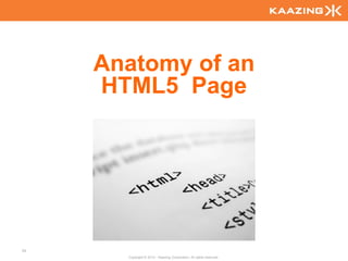 Anatomy of an
     HTML5 Page




34
       Copyright © 2010 - Kaazing Corporation. All rights reserved.
 