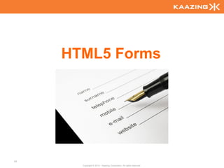HTML5 Forms




43
       Copyright © 2010 - Kaazing Corporation. All rights reserved.
 